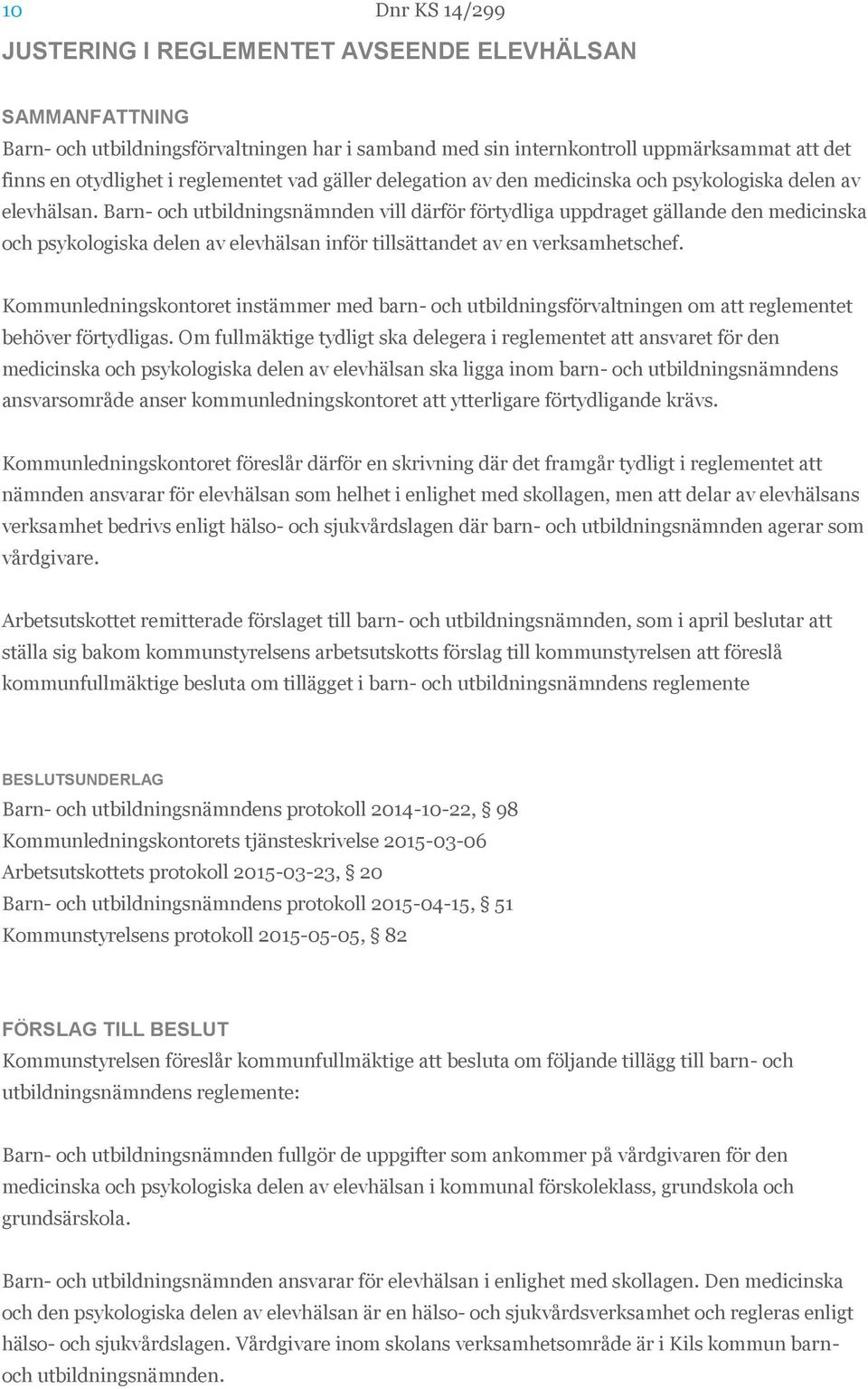 Barn- och utbildningsnämnden vill därför förtydliga uppdraget gällande den medicinska och psykologiska delen av elevhälsan inför tillsättandet av en verksamhetschef.