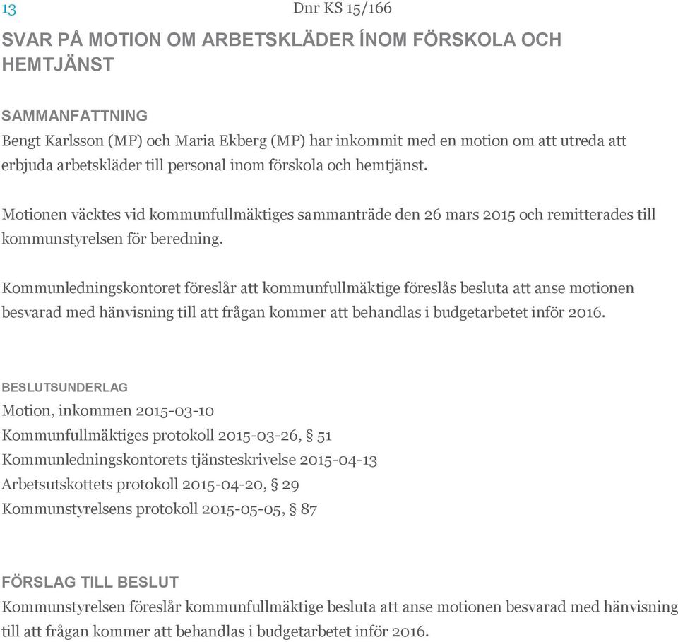 Kommunledningskontoret föreslår att kommunfullmäktige föreslås besluta att anse motionen besvarad med hänvisning till att frågan kommer att behandlas i budgetarbetet inför 2016.