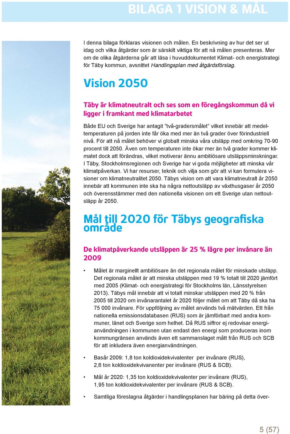 Vision 2050 Täby är klimatneutralt och ses som en föregångskommun då vi ligger i framkant med klimatarbetet Både EU och Sverige har antagit två-gradersmålet vilket innebär att medeltemperaturen på
