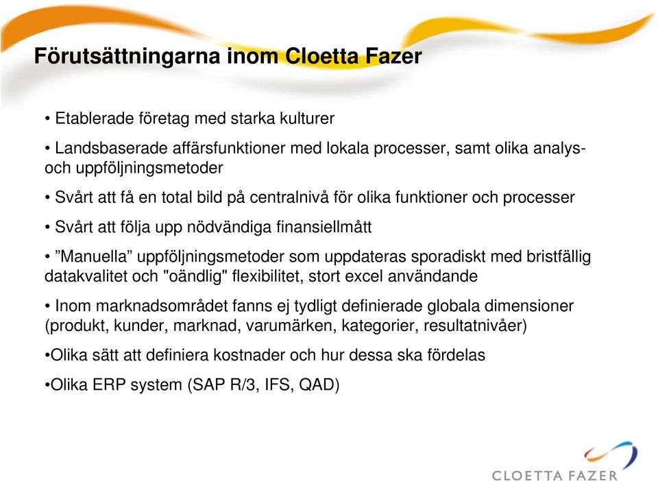 uppföljningsmetoder som uppdateras sporadiskt med bristfällig datakvalitet och "oändlig" flexibilitet, stort excel användande Inom marknadsområdet fanns ej tydligt
