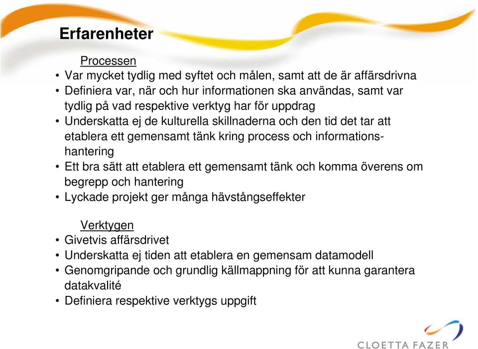 informationshantering Ett bra sätt att etablera ett gemensamt tänk och komma överens om begrepp och hantering Lyckade projekt ger många hävstångseffekter Verktygen