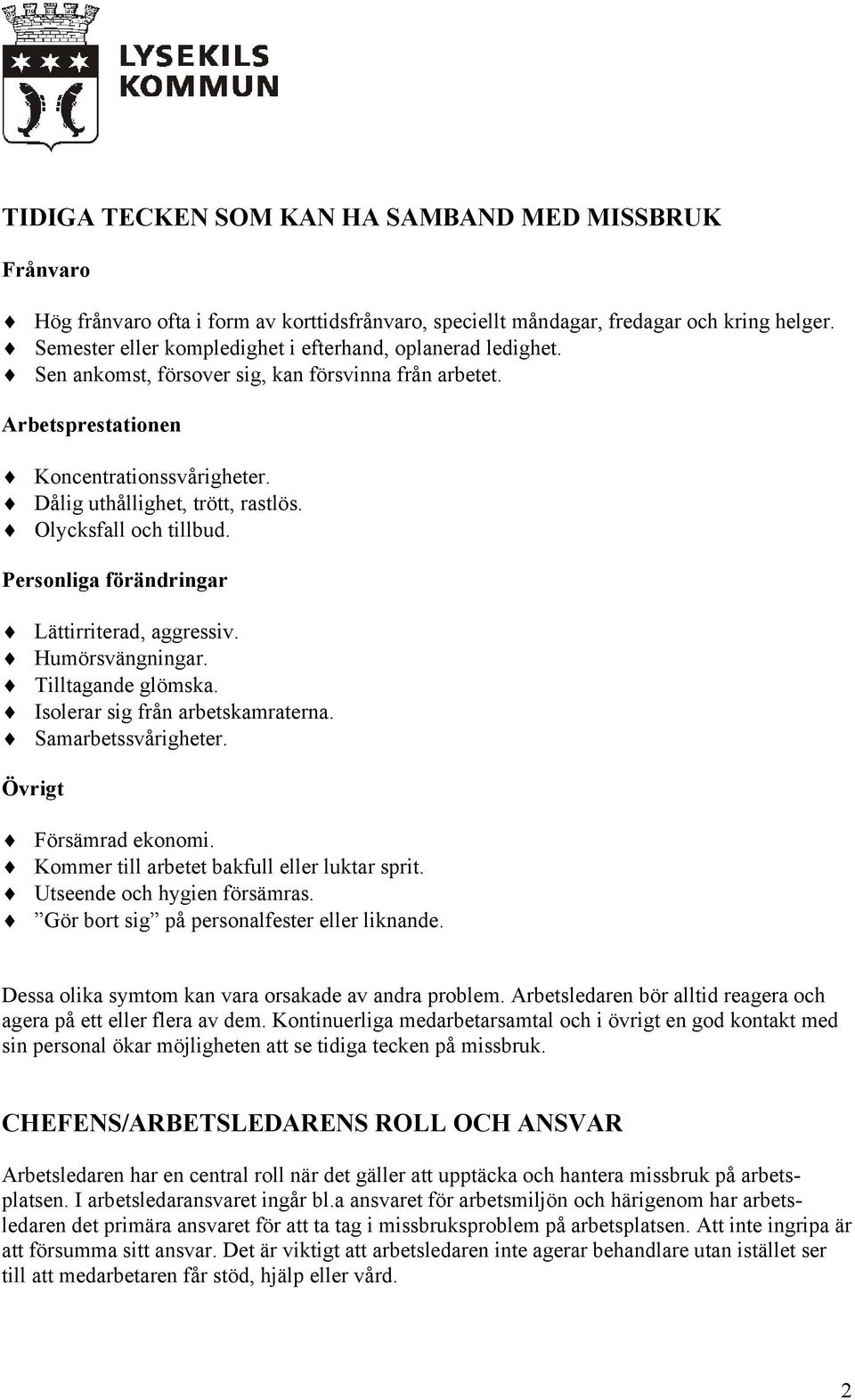 Olycksfall och tillbud. Personliga förändringar Lättirriterad, aggressiv. Humörsvängningar. Tilltagande glömska. Isolerar sig från arbetskamraterna. Samarbetssvårigheter. Övrigt Försämrad ekonomi.