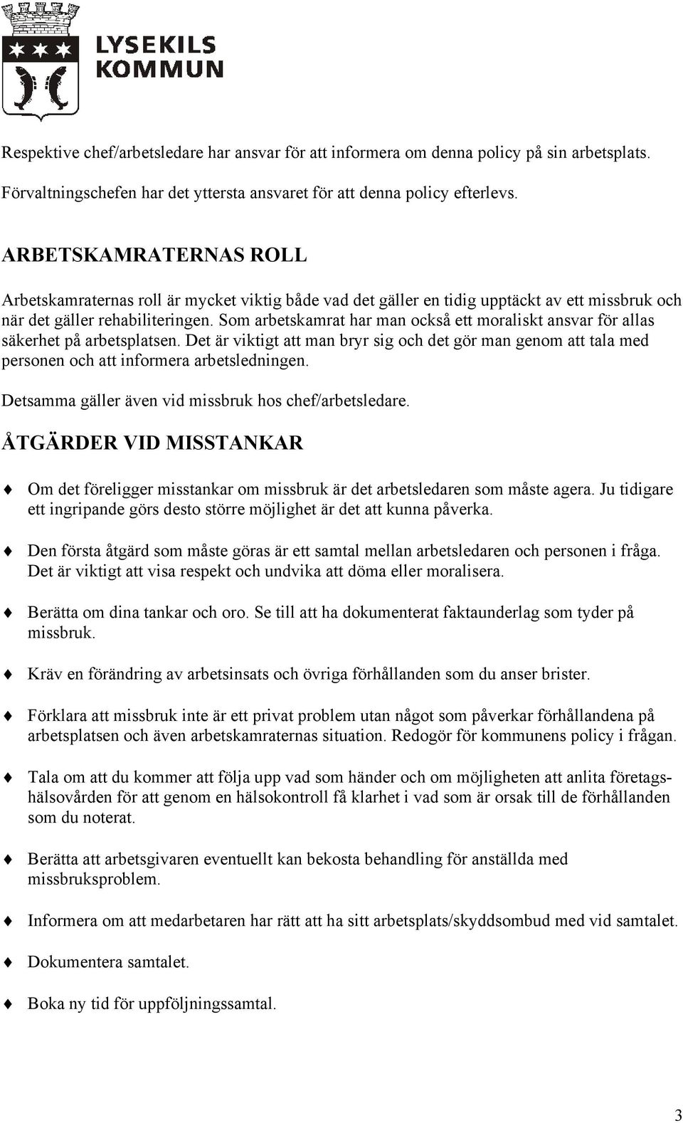 Som arbetskamrat har man också ett moraliskt ansvar för allas säkerhet på arbetsplatsen. Det är viktigt att man bryr sig och det gör man genom att tala med personen och att informera arbetsledningen.