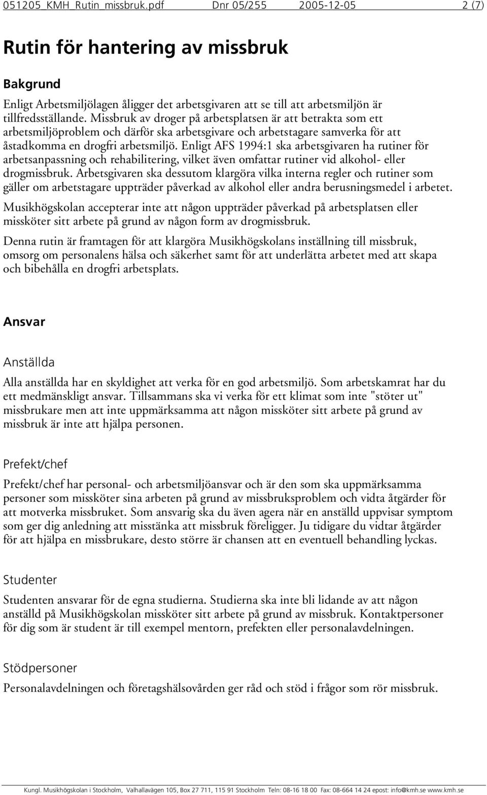 Enligt AFS 1994:1 ska arbetsgivaren ha rutiner för arbetsanpassning och rehabilitering, vilket även omfattar rutiner vid alkohol- eller drogmissbruk.