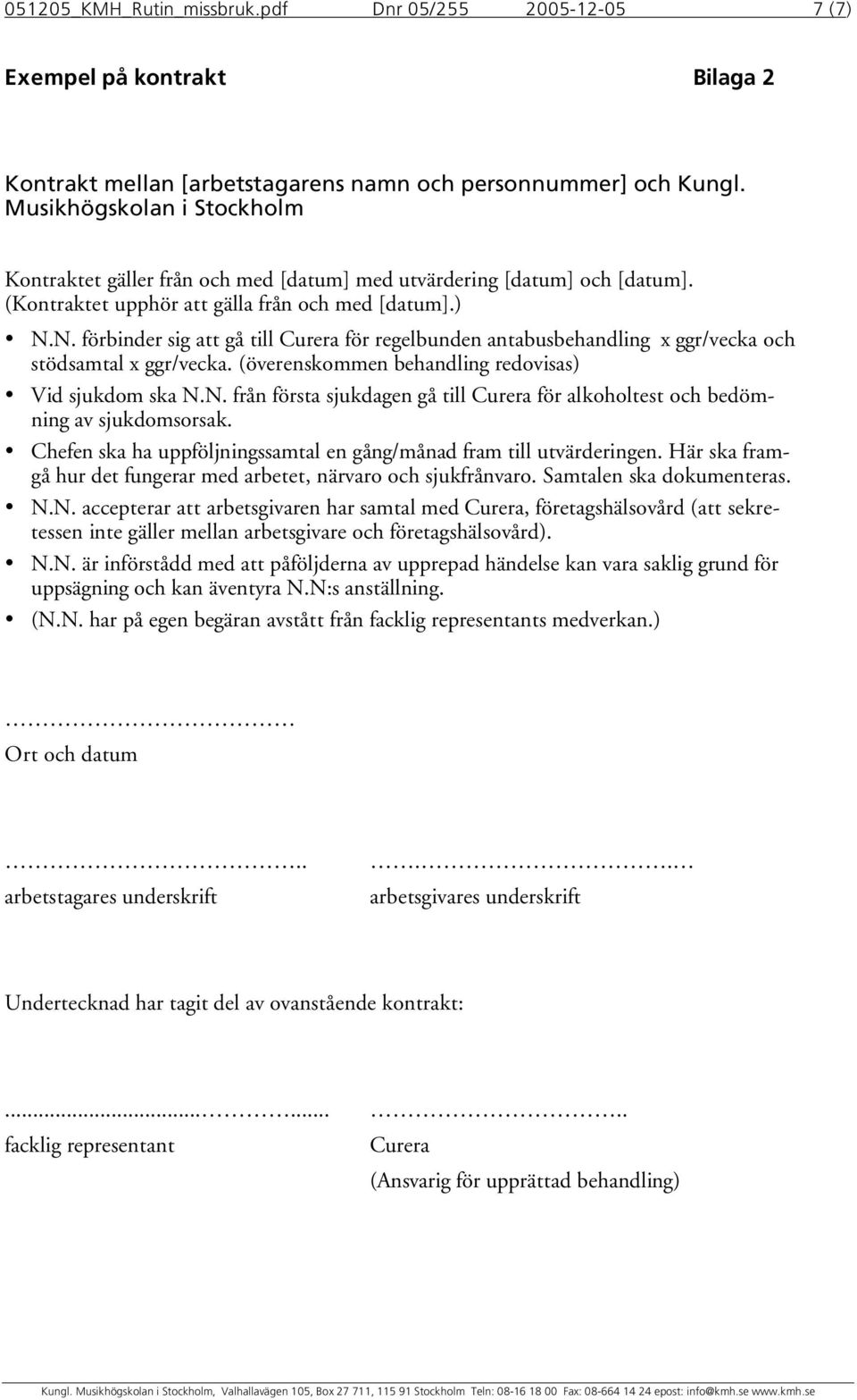 N. förbinder sig att gå till Curera för regelbunden antabusbehandling x ggr/vecka och stödsamtal x ggr/vecka. (överenskommen behandling redovisas) Vid sjukdom ska N.N. från första sjukdagen gå till Curera för alkoholtest och bedömning av sjukdomsorsak.