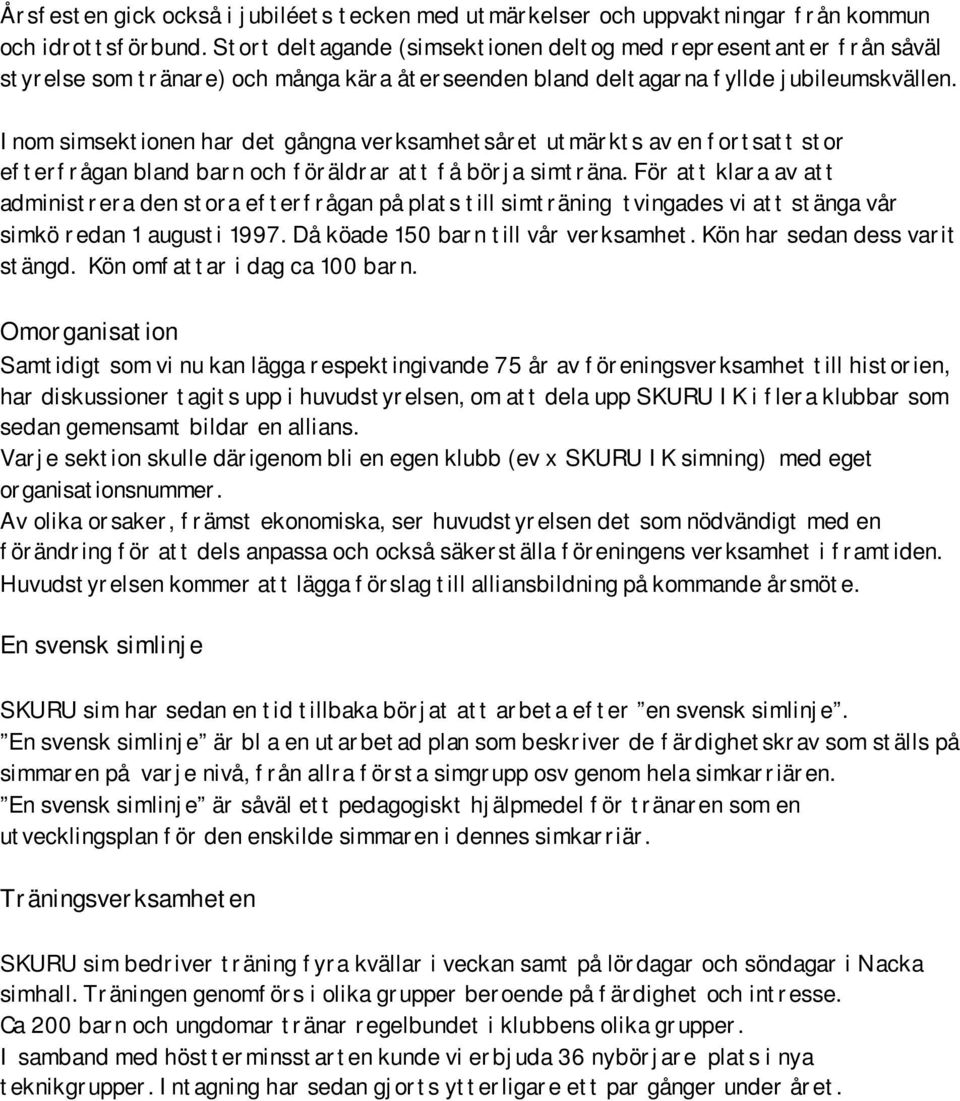 Inom simsektionen har det gångna verksamhetsåret utmärkts av en fortsatt stor efterfrågan bland barn och föräldrar att få börja simträna.