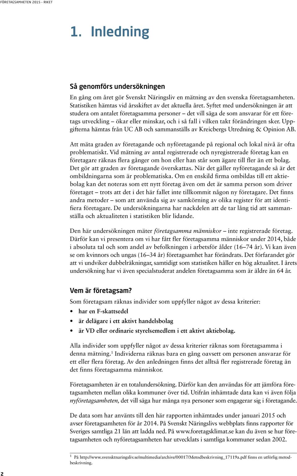 Uppgifterna hämtas från UC AB och sammanställs av Kreicbergs Utredning & Opinion AB. Att mäta graden av företagande och nyföretagande på regional och lokal nivå är ofta problematiskt.