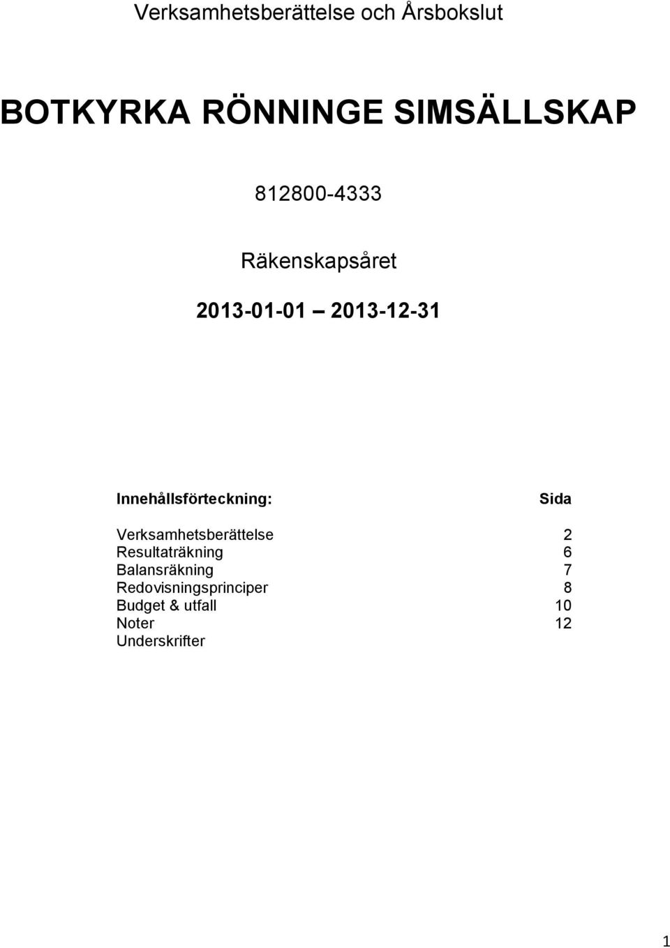 Innehållsförteckning: Sida Verksamhetsberättelse 2 Resultaträkning