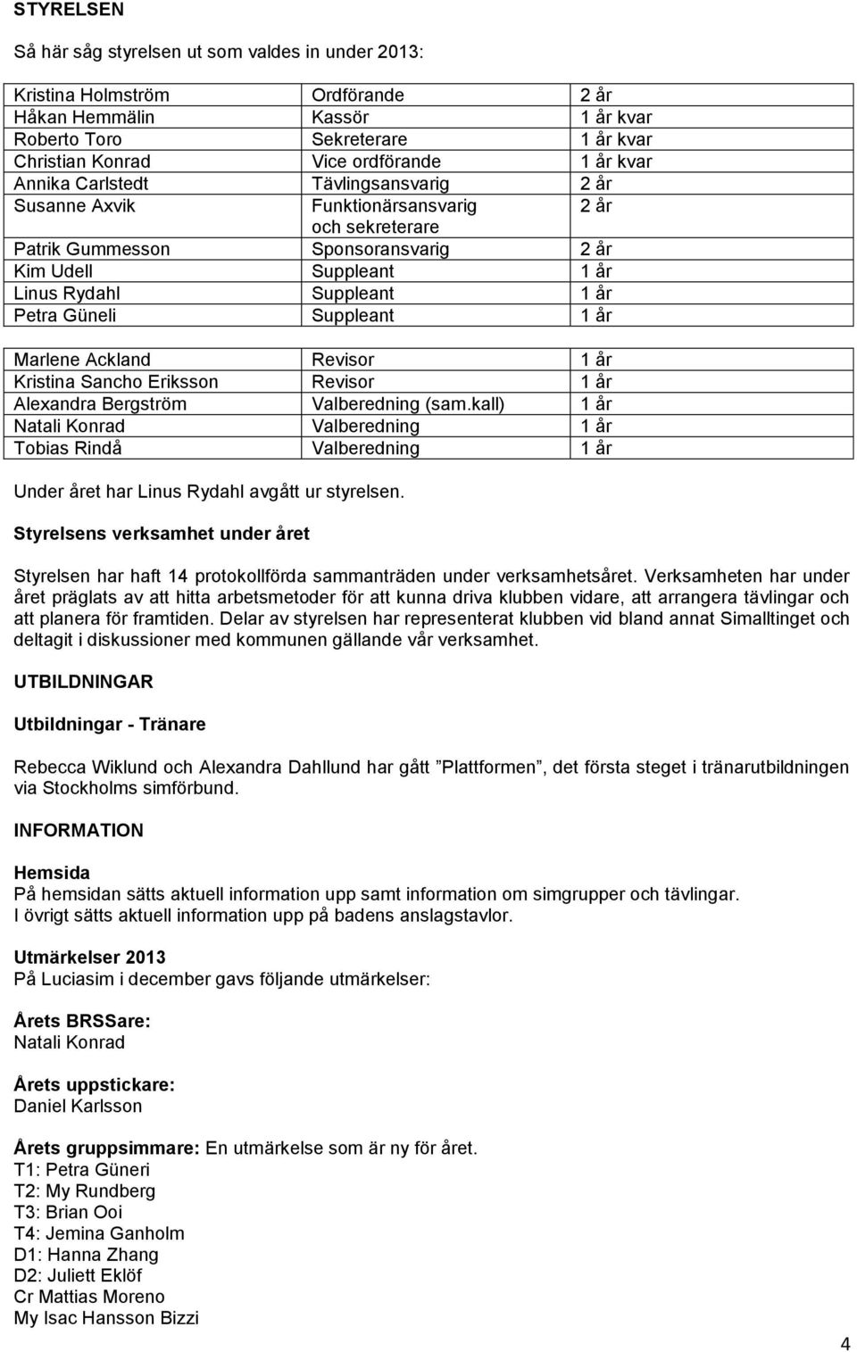 Güneli Suppleant 1 år Marlene Ackland Revisor 1 år Kristina Sancho Eriksson Revisor 1 år Alexandra Bergström Valberedning (sam.