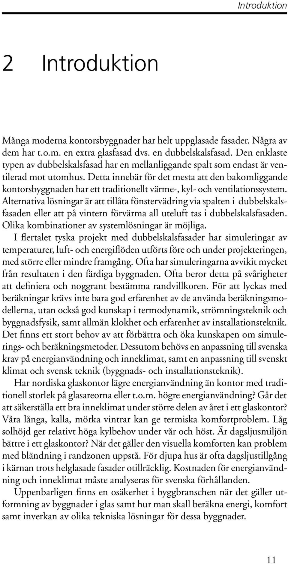 Detta innebär för det mesta att den bakomliggande kontorsbyggnaden har ett traditionellt värme-, kyl- och ventilationssystem.