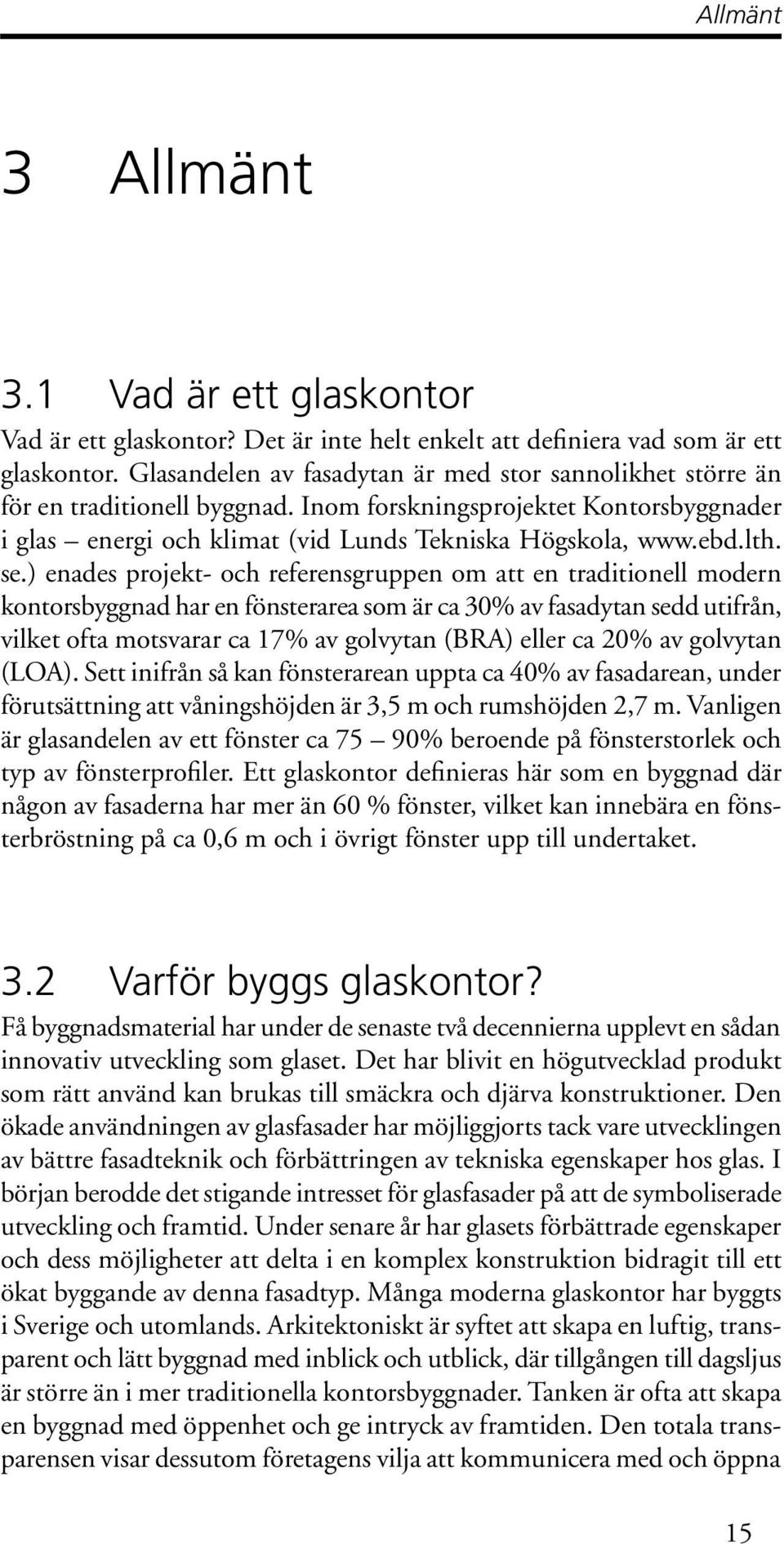 se.) enades projekt- och referensgruppen om att en traditionell modern kontorsbyggnad har en fönsterarea som är ca 30% av fasadytan sedd utifrån, vilket ofta motsvarar ca 17% av golvytan (BRA) eller