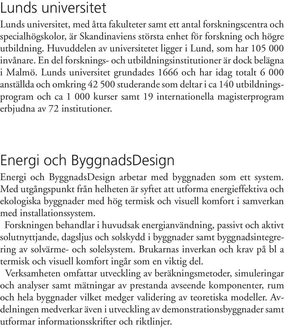 Lunds universitet grundades 1666 och har idag totalt 6 000 anställda och omkring 42 500 studerande som deltar i ca 140 utbildningsprogram och ca 1 000 kurser samt 19 internationella magisterprogram