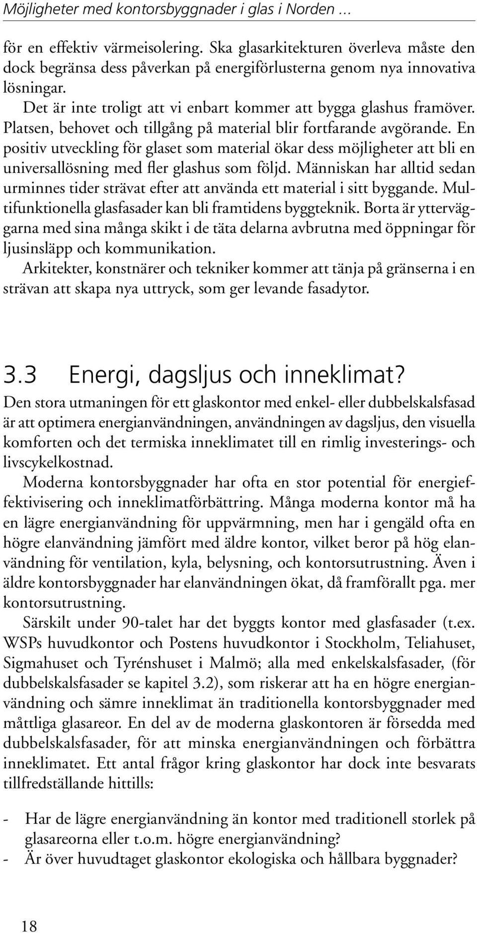 Platsen, behovet och tillgång på material blir fortfarande avgörande. En positiv utveckling för glaset som material ökar dess möjligheter att bli en universallösning med fler glashus som följd.