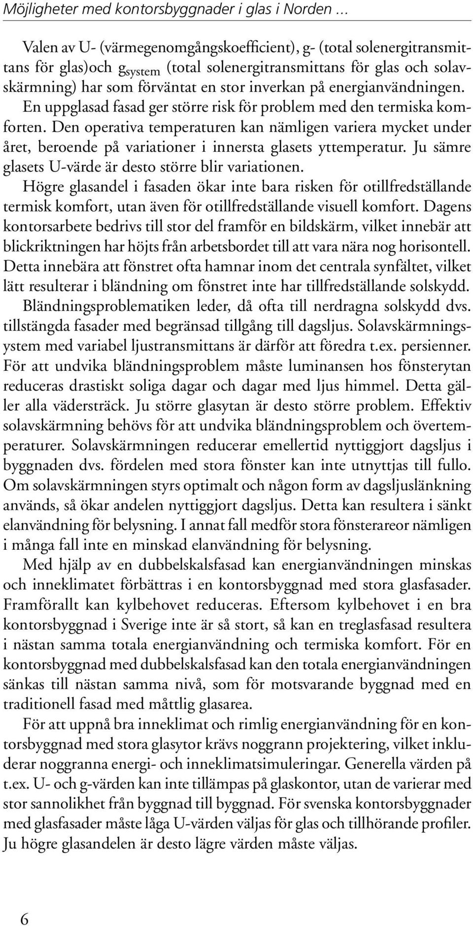 energianvändningen. En uppglasad fasad ger större risk för problem med den termiska komforten.