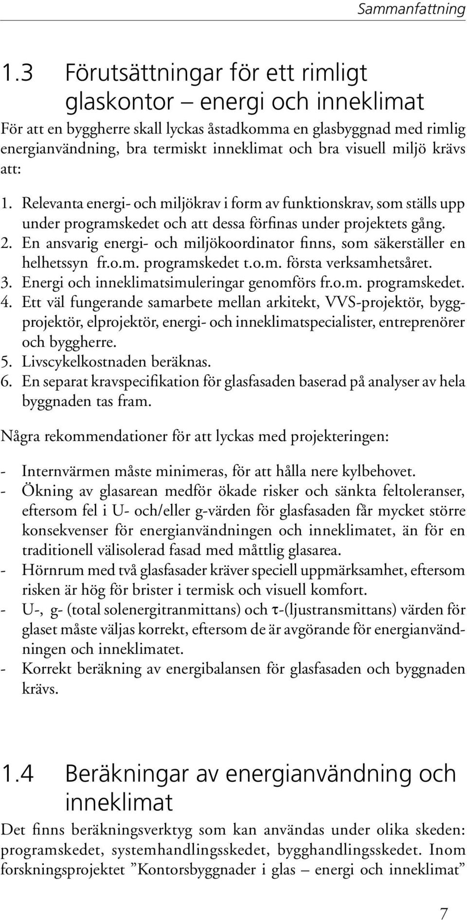 miljö krävs att: 1. Relevanta energi- och miljökrav i form av funktionskrav, som ställs upp under programskedet och att dessa förfinas under projektets gång. 2.