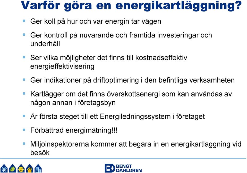 det finns till kostnadseffektiv energieffektivisering Ger indikationer på driftoptimering i den befintliga verksamheten Kartlägger