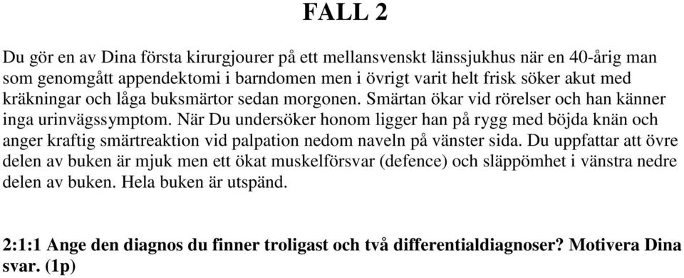 När Du undersöker honom ligger han på rygg med böjda knän och anger kraftig smärtreaktion vid palpation nedom naveln på vänster sida.