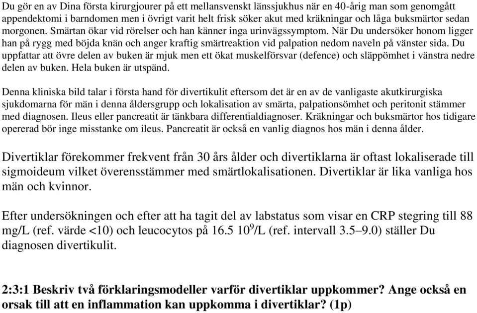 När Du undersöker honom ligger han på rygg med böjda knän och anger kraftig smärtreaktion vid palpation nedom naveln på vänster sida.