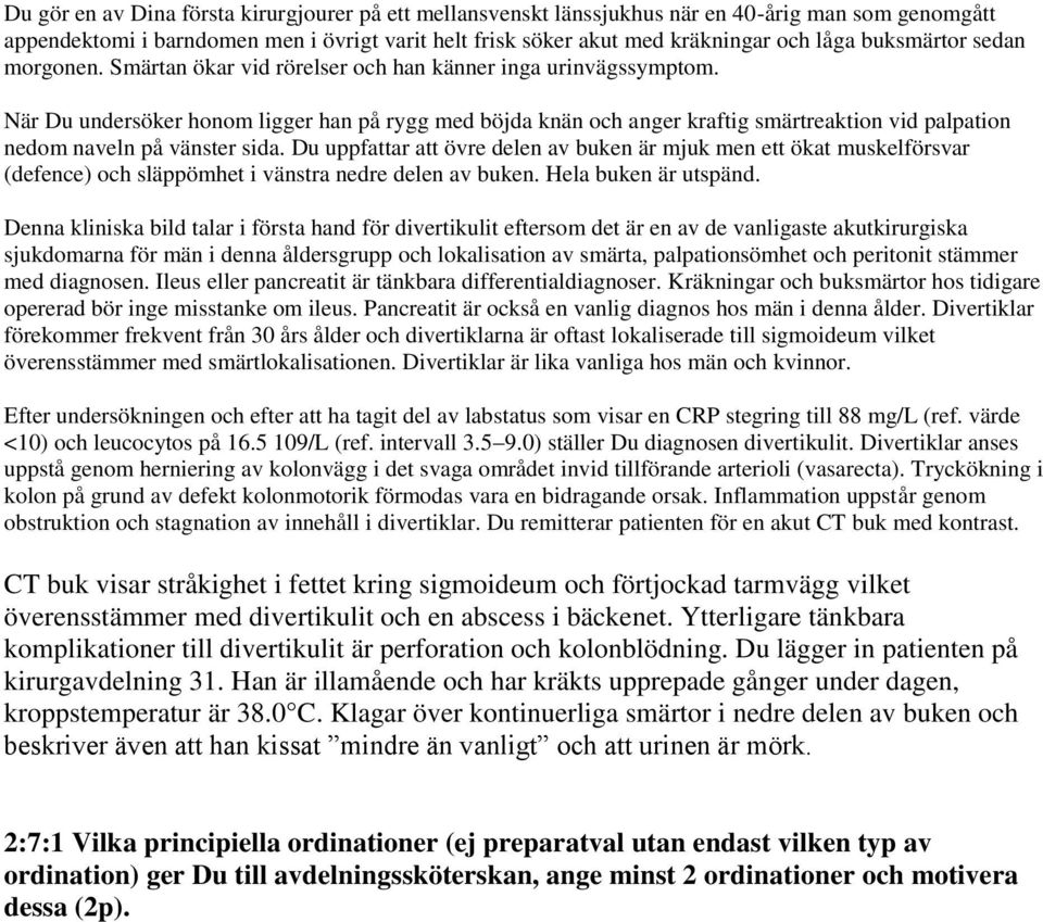 När Du undersöker honom ligger han på rygg med böjda knän och anger kraftig smärtreaktion vid palpation nedom naveln på vänster sida.