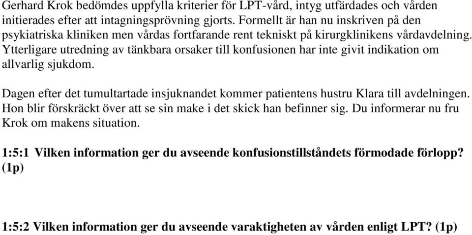 Ytterligare utredning av tänkbara orsaker till konfusionen har inte givit indikation om allvarlig sjukdom.