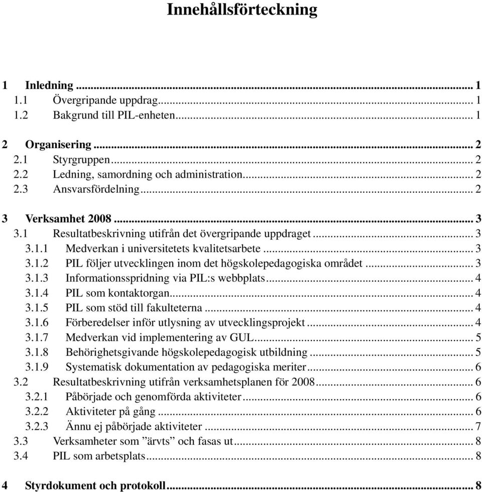 .. 3 3.1.3 Informationsspridning via PIL:s webbplats... 4 3.1.4 PIL som kontaktorgan... 4 3.1.5 PIL som stöd till fakulteterna... 4 3.1.6 Förberedelser inför utlysning av utvecklingsprojekt... 4 3.1.7 Medverkan vid implementering av GUL.