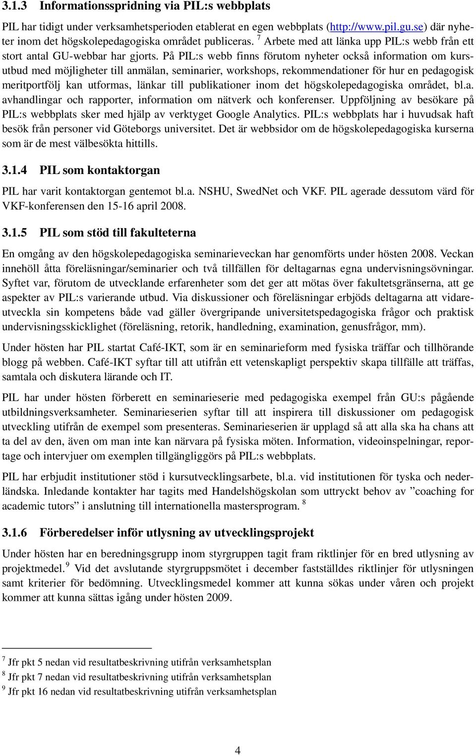 På PIL:s webb finns förutom nyheter också information om kursutbud med möjligheter till anmälan, seminarier, workshops, rekommendationer för hur en pedagogisk meritportfölj kan utformas, länkar till