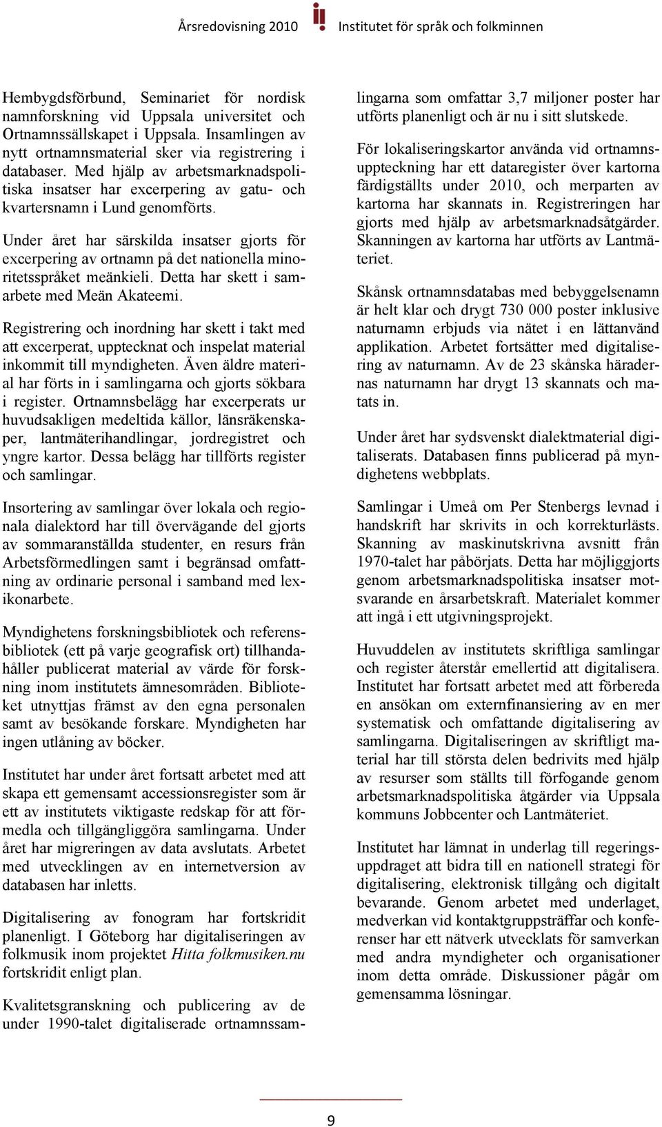 Under året har särskilda insatser gjorts för excerpering av ortnamn på det nationella minoritetsspråket meänkieli. Detta har skett i samarbete med Meän Akateemi.