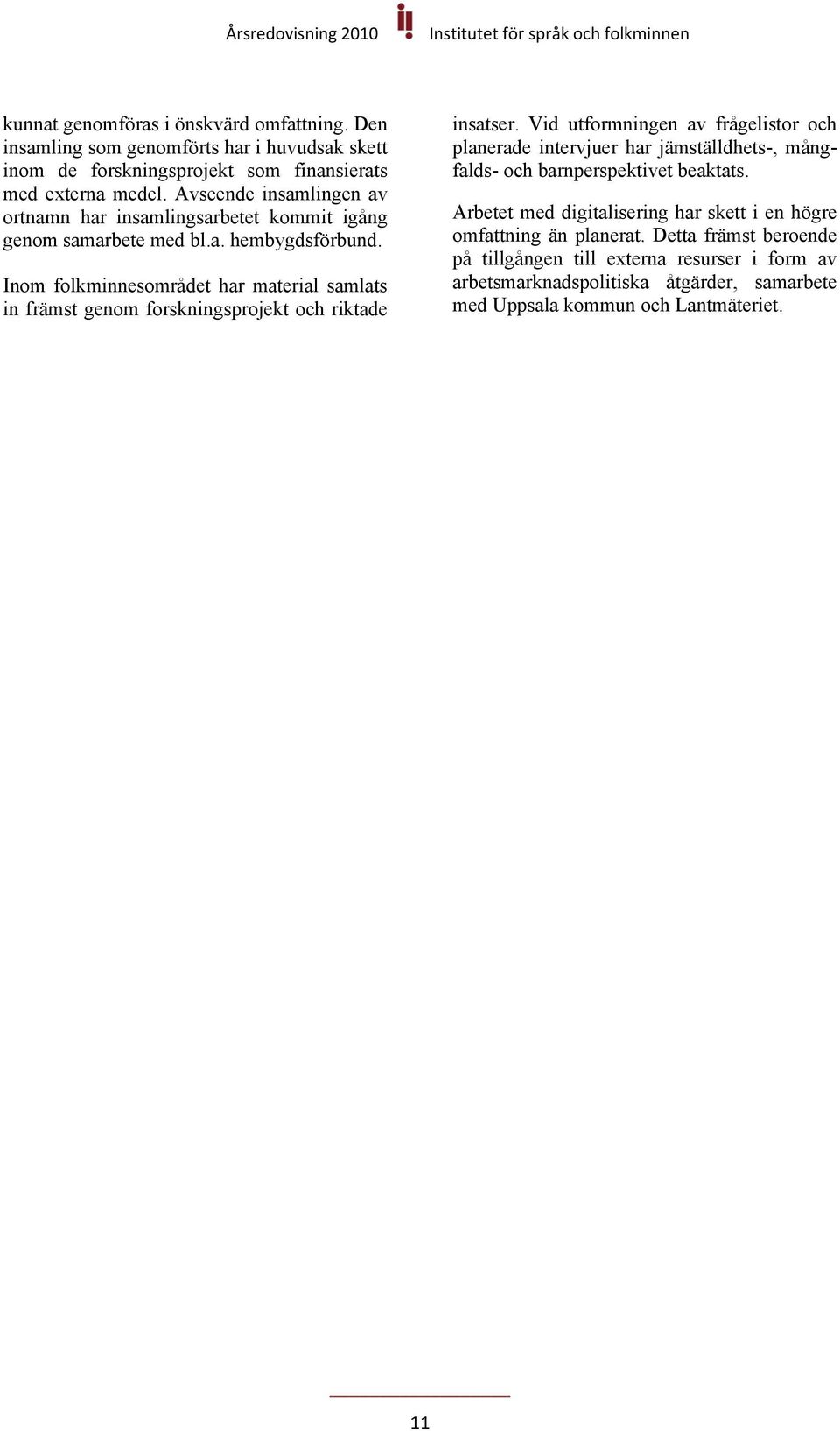 Inom folkminnesområdet har material samlats in främst genom forskningsprojekt och riktade insatser.