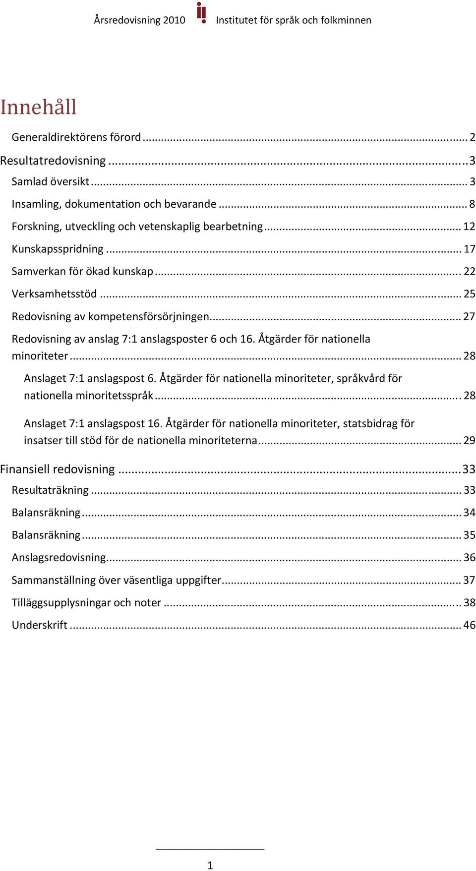 Åtgärder för nationella minoriteter... 28 Anslaget 7:1 anslagspost 6. Åtgärder för nationella minoriteter, språkvård för nationella minoritetsspråk... 28 Anslaget 7:1 anslagspost 16.