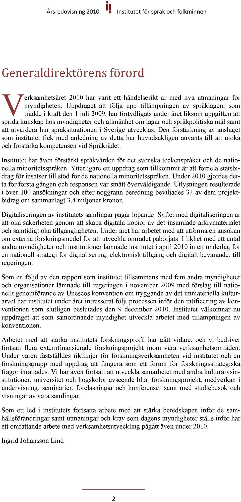 språkpolitiska mål samt att utvärdera hur språksituationen i Sverige utvecklas.