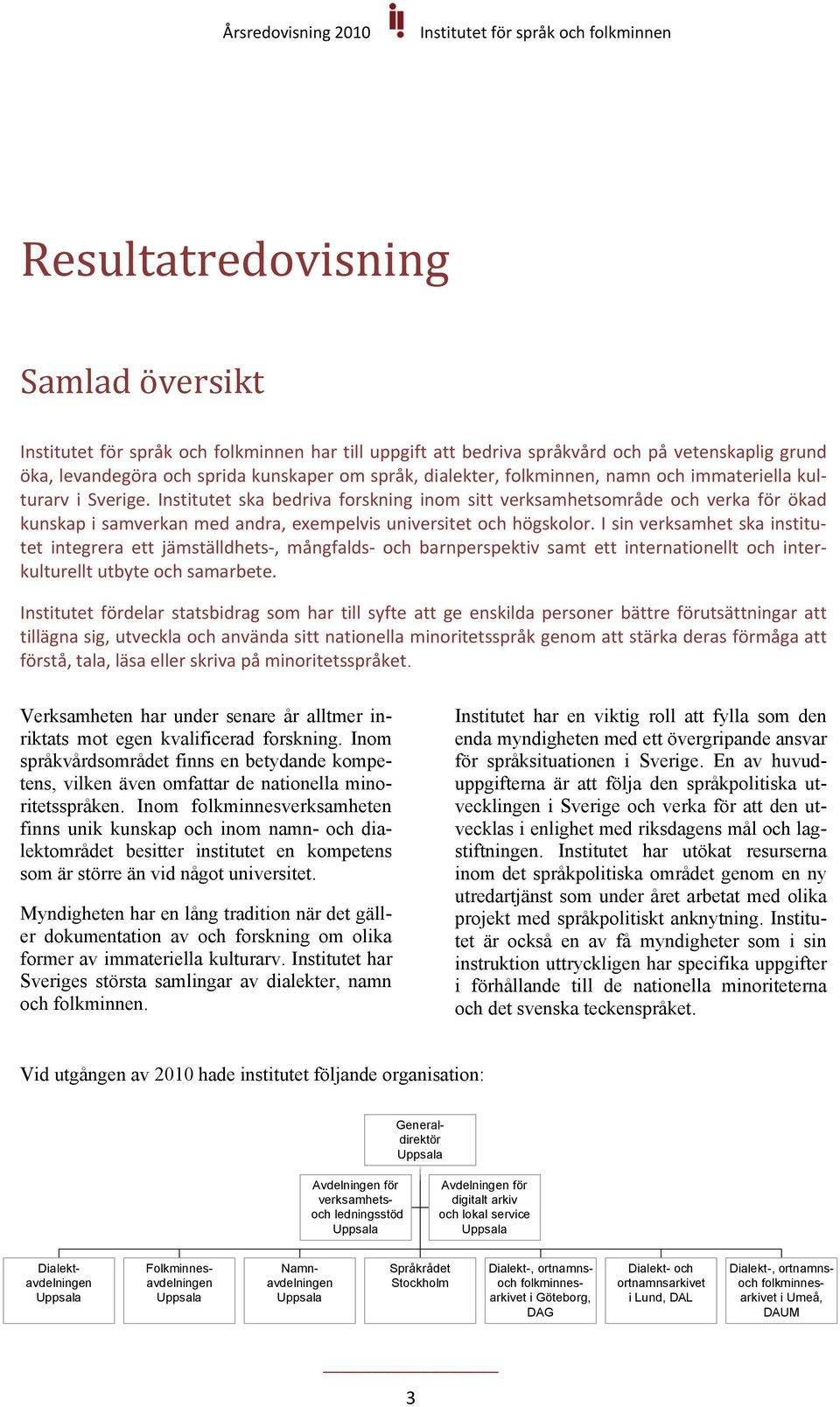 Institutet ska bedriva forskning inom sitt verksamhetsområde och verka för ökad kunskap i samverkan med andra, exempelvis universitet och högskolor.
