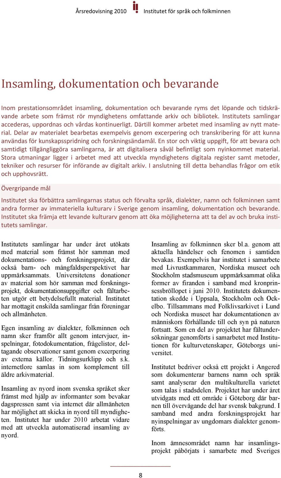 Delar av materialet bearbetas exempelvis genom excerpering och transkribering för att kunna användas för kunskapsspridning och forskningsändamål.
