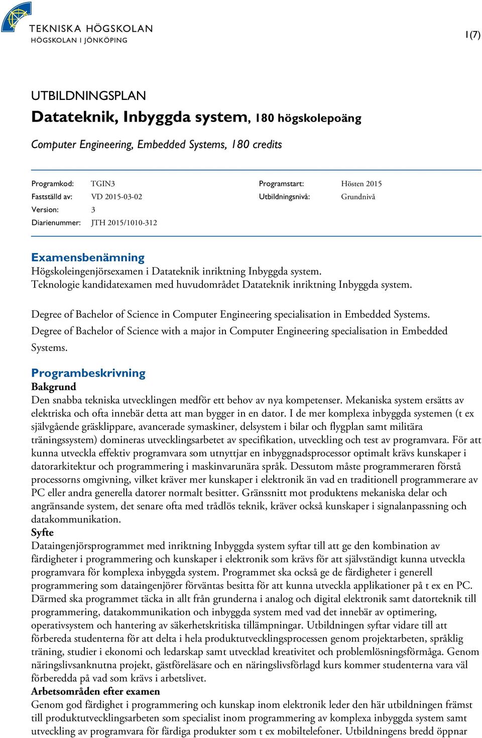 Teknologie kandidatexamen med huvudområdet Datateknik inriktning Inbyggda system. Degree of Bachelor of Science in Computer Engineering specialisation in Embedded Systems.