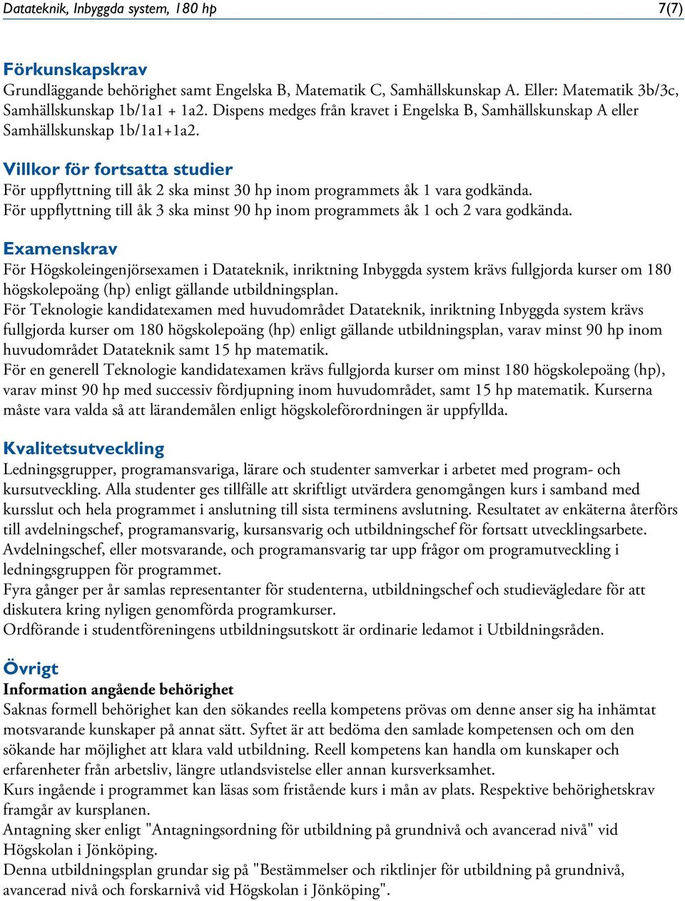 Villkor för fortsatta studier För uppflyttning till åk 2 ska minst 30 hp inom programmets åk 1 vara godkända. För uppflyttning till åk 3 ska minst 90 hp inom programmets åk 1 och 2 vara godkända.