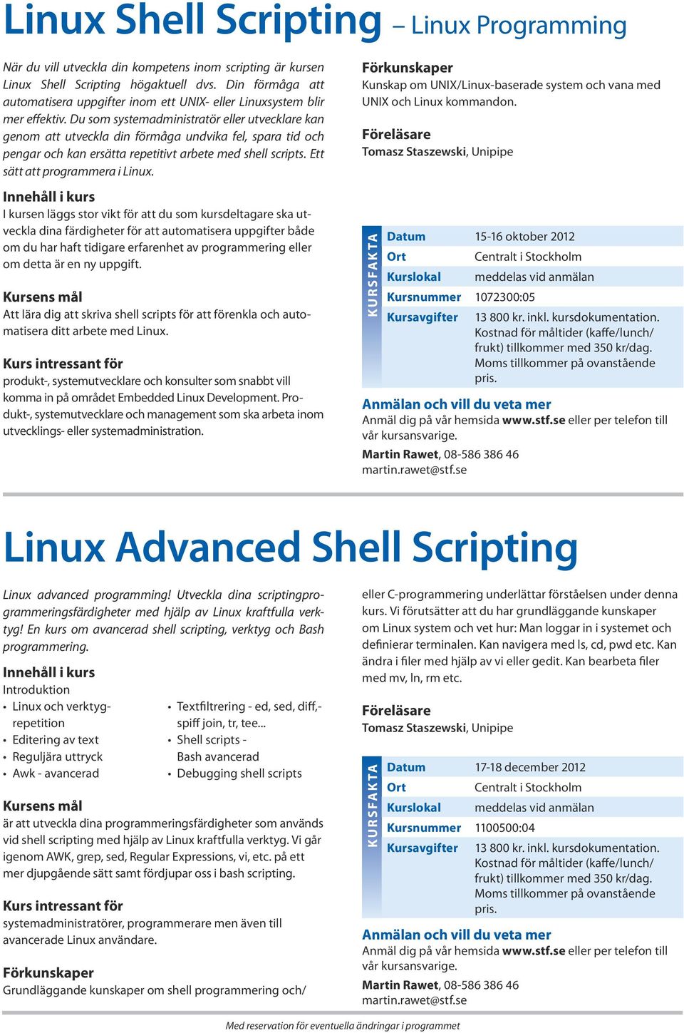 Du som systemadministratör eller utvecklare kan genom att utveckla din förmåga undvika fel, spara tid och pengar och kan ersätta repetitivt arbete med shell scripts. Ett sätt att programmera i Linux.