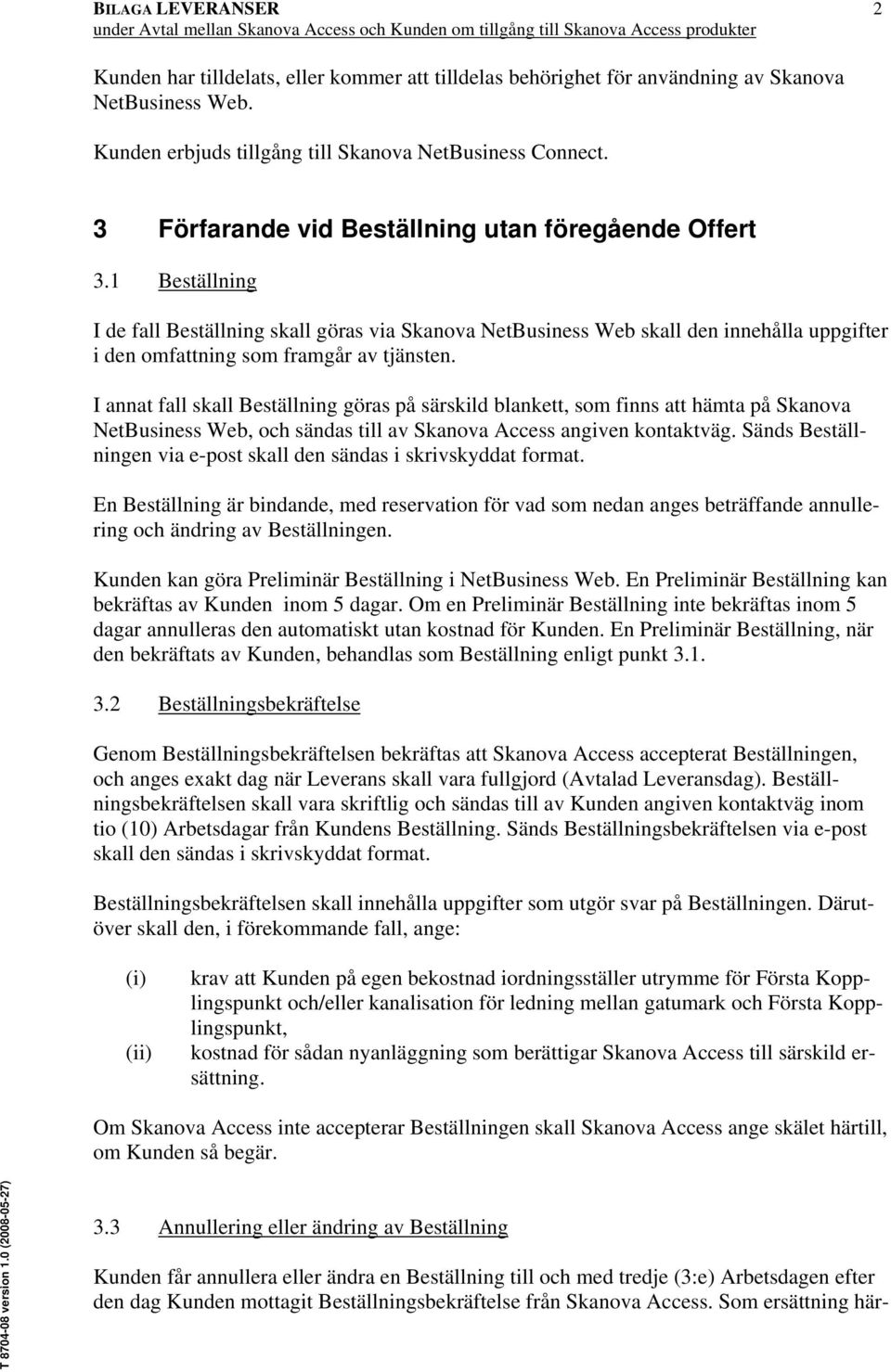 1 Beställning I de fall Beställning skall göras via Skanova NetBusiness Web skall den innehålla uppgifter i den omfattning som framgår av tjänsten.
