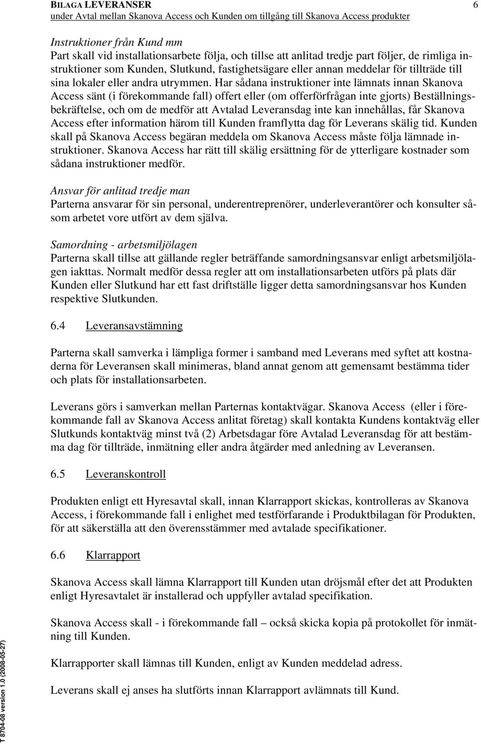 Har sådana instruktioner inte lämnats innan Skanova Access sänt (i förekommande fall) offert eller (om offerförfrågan inte gjorts) Beställningsbekräftelse, och om de medför att Avtalad Leveransdag