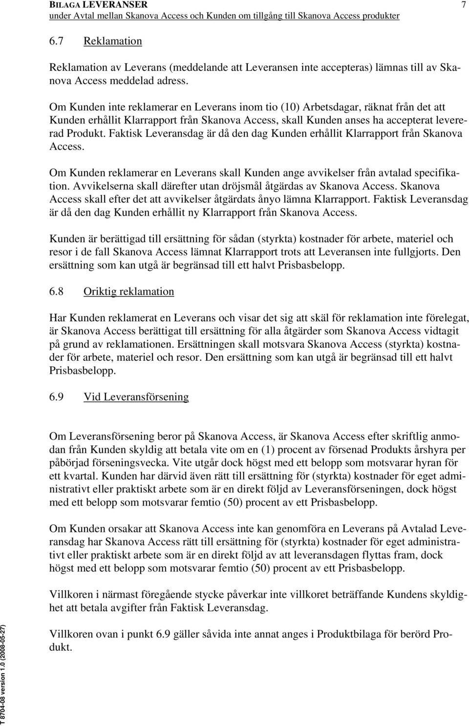 Faktisk Leveransdag är då den dag Kunden erhållit Klarrapport från Skanova Access. Om Kunden reklamerar en Leverans skall Kunden ange avvikelser från avtalad specifikation.