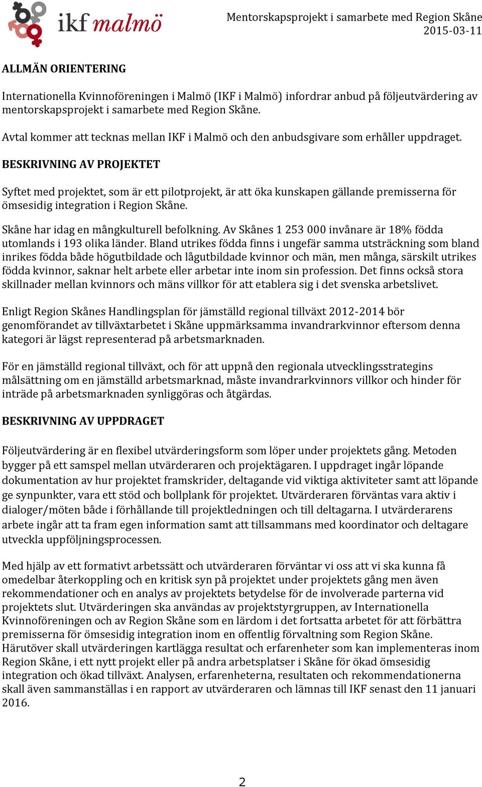 BESKRIVNING AV PROJEKTET Syftet med projektet, som är ett pilotprojekt, är att öka kunskapen gällande premisserna för ömsesidig integration i Region Skåne. Skåne har idag en mångkulturell befolkning.