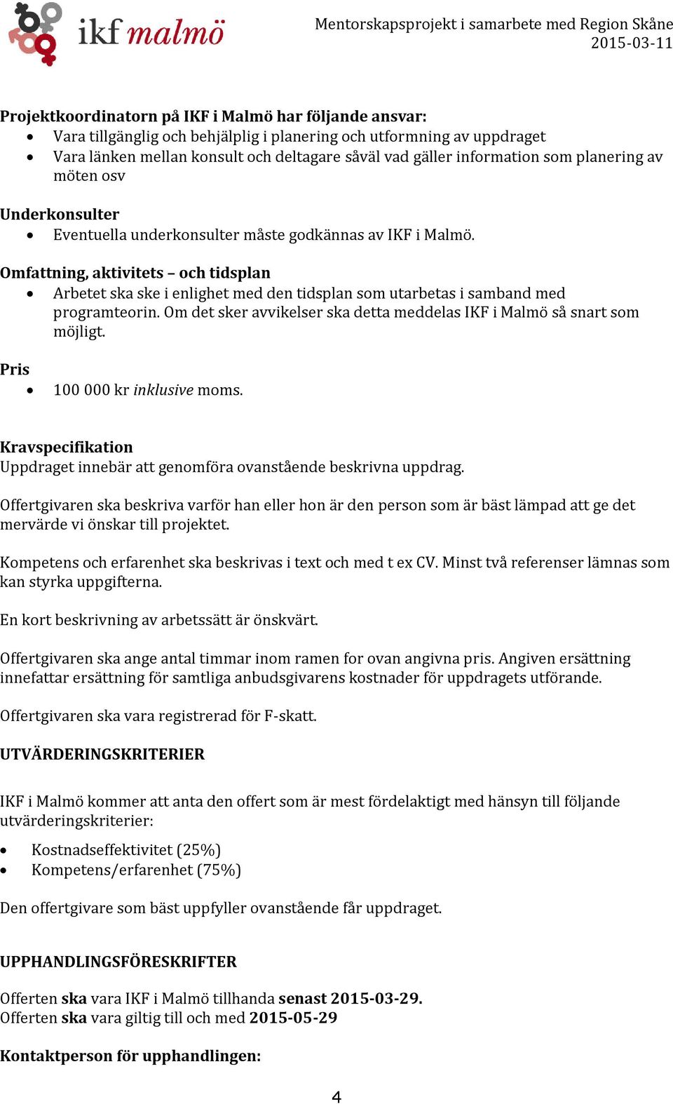 Omfattning, aktivitets och tidsplan Arbetet ska ske i enlighet med den tidsplan som utarbetas i samband med programteorin. Om det sker avvikelser ska detta meddelas IKF i Malmö så snart som möjligt.