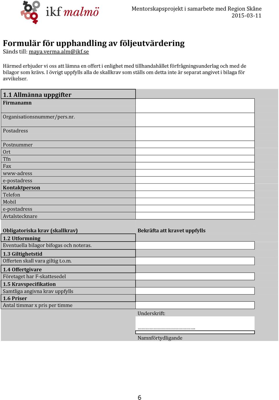 I övrigt uppfylls alla de skallkrav som ställs om detta inte är separat angivet i bilaga för avvikelser. 1.1 Allmänna uppgifter Firmanamn Organisationsnummer/pers.nr.