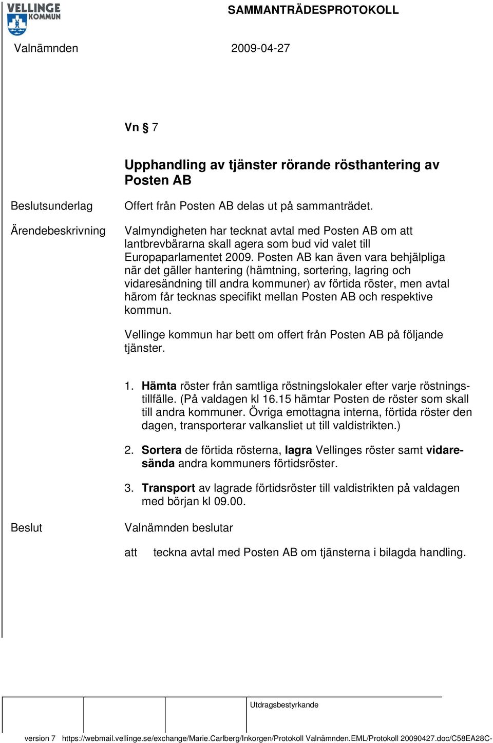 Posten AB kan även vara behjälpliga när det gäller hantering (hämtning, sortering, lagring och vidaresändning till andra kommuner) av förtida röster, men avtal härom får tecknas specifikt mellan