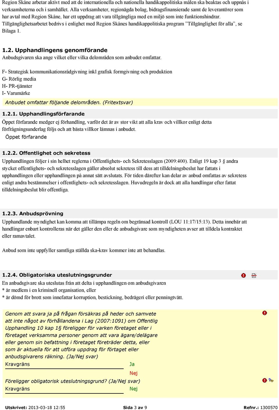 Tillgänglighetsarbetet bedrivs i enlighet med Region Skånes handikappolitiska program Tillgänglighet för alla, se Bilaga 1. 1.2.