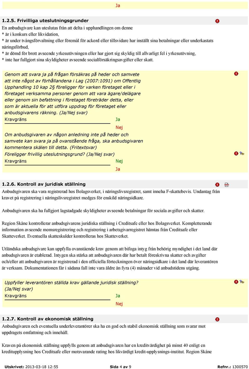 tillsvidare har inställt sina betalningar eller underkastats näringsförbud, * är dömd för brott avseende yrkesutövningen eller har gjort sig skyldig till allvarligt fel i yrkesutövning, * inte har