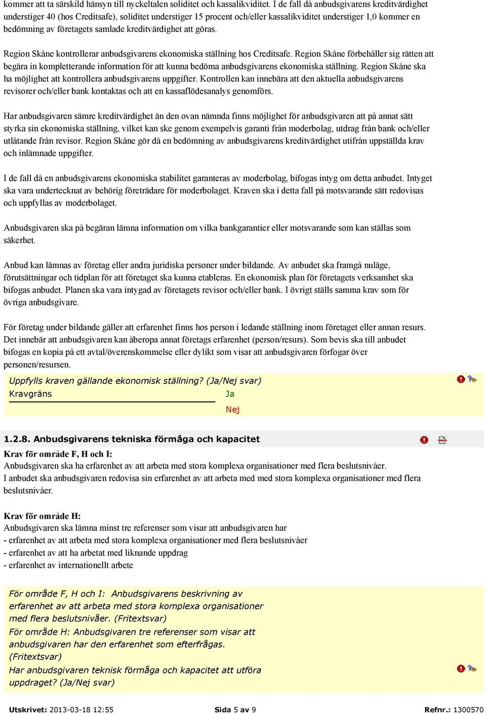 kreditvärdighet att göras. Region Skåne kontrollerar anbudsgivarens ekonomiska ställning hos Creditsafe.