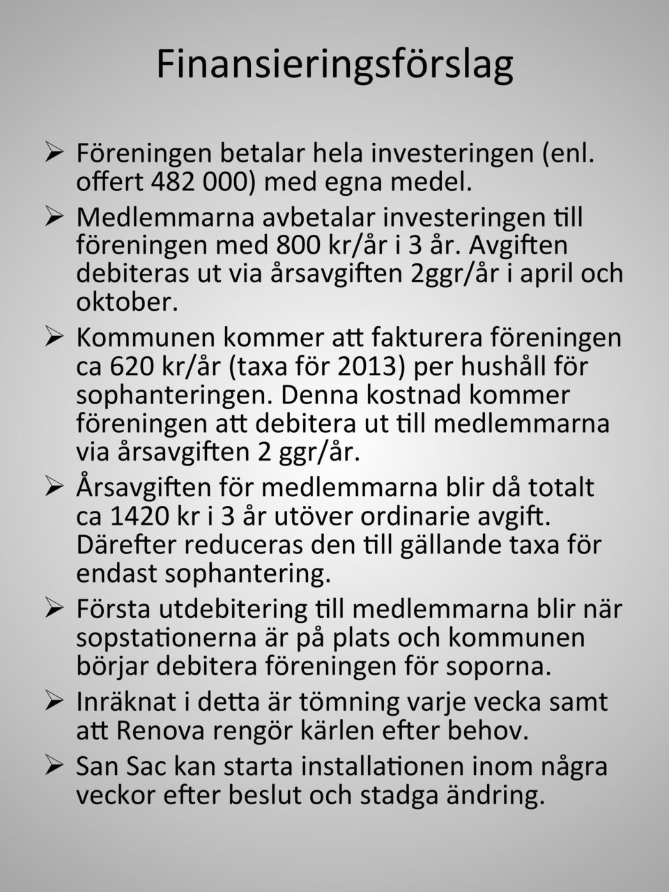 Denna kostnad kommer föreningen a3 debitera ut?ll medlemmarna via årsavgi@en 2 ggr/år. Ø Årsavgi@en för medlemmarna blir då totalt ca 1420 kr i 3 år utöver ordinarie avgi@. Däre@er reduceras den?