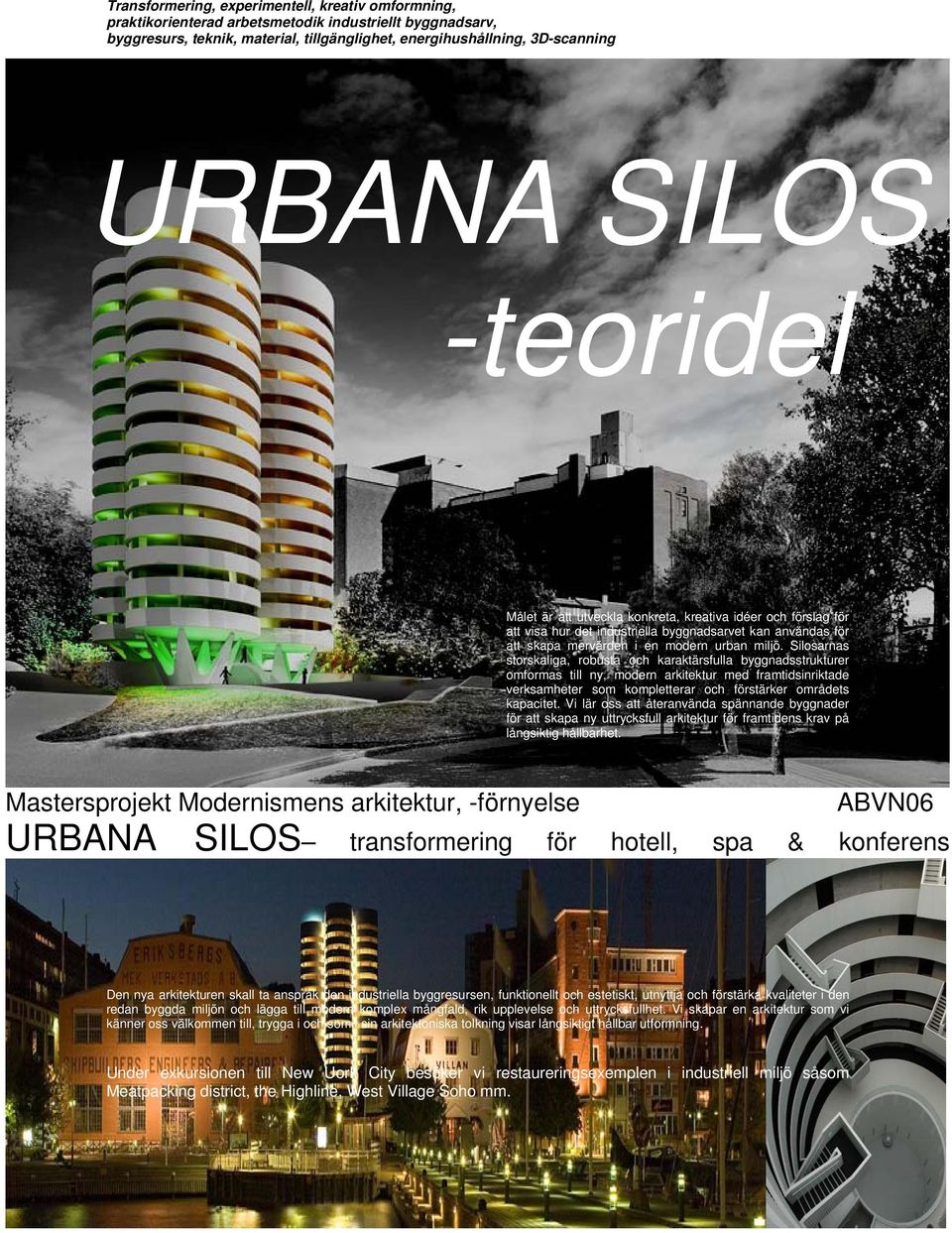 Silosarnas storskaliga, robusta och karaktärsfulla byggnadsstrukturer omformas till ny, modern arkitektur med framtidsinriktade verksamheter som kompletterar och förstärker områdets kapacitet.