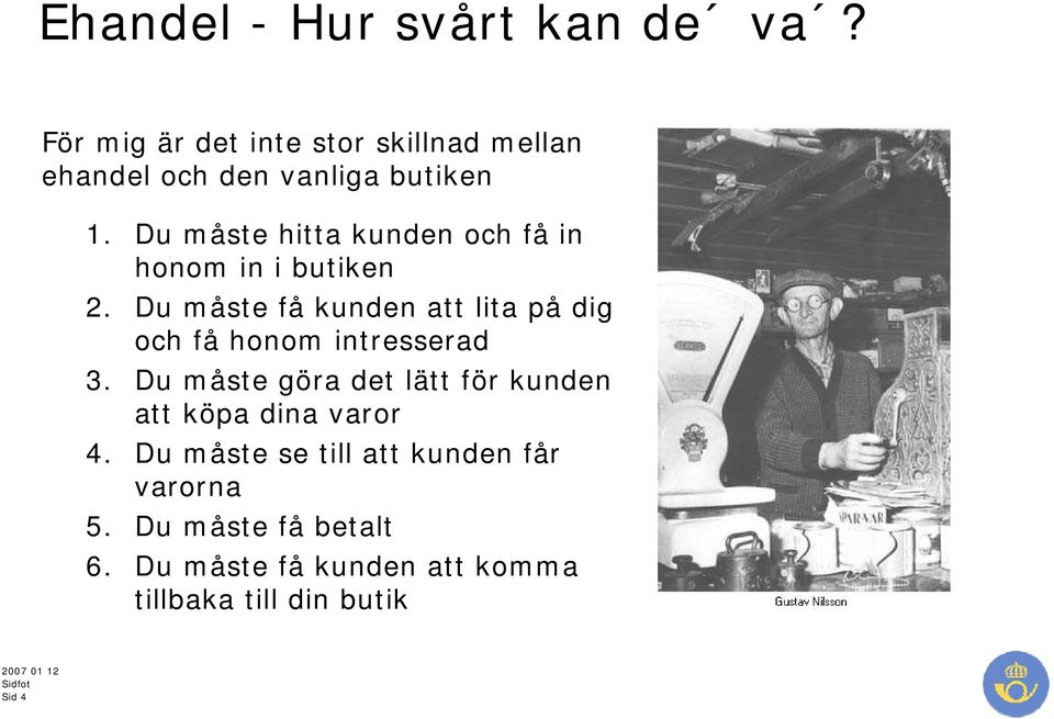 Du måste hitta kunden och få in honom in i butiken 2.
