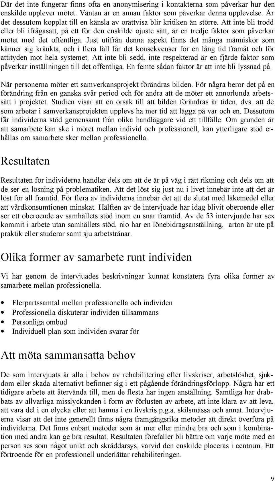 Att inte bli trodd eller bli ifrågasatt, på ett för den enskilde ojuste sätt, är en tredje faktor som påverkar mötet med det offentliga.