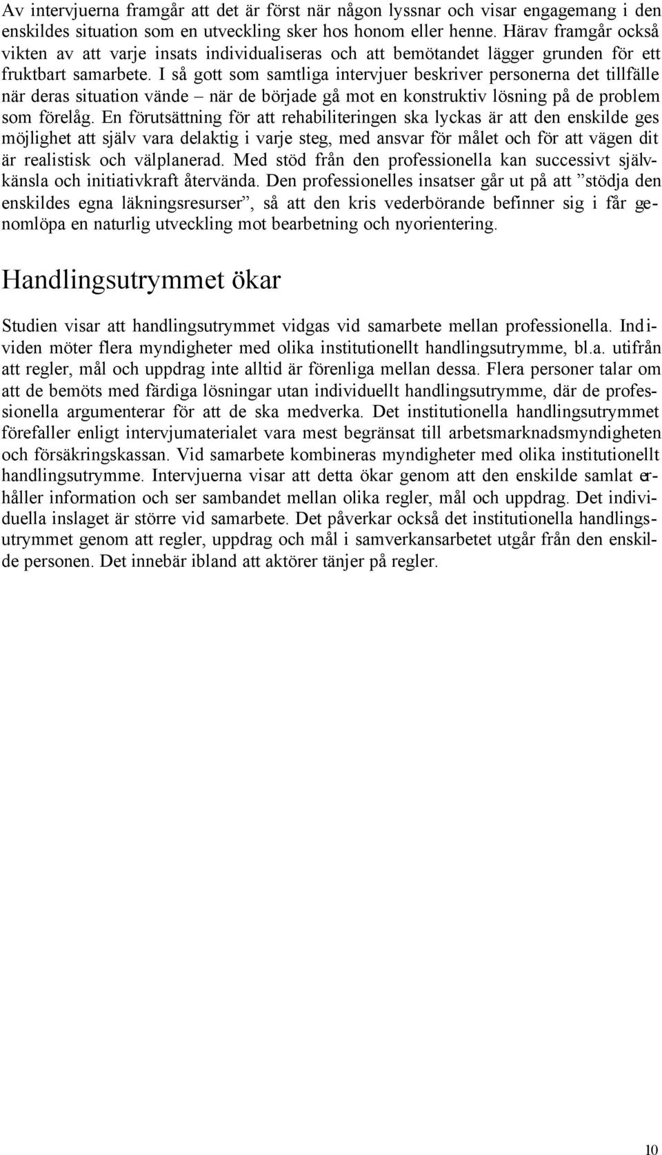 I så gott som samtliga intervjuer beskriver personerna det tillfälle när deras situation vände när de började gå mot en konstruktiv lösning på de problem som förelåg.